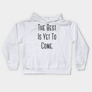 "The Best Is Yet To Come" Happy Hope Feelings Celebration Designs Lovely Celebration Occasional Typographic Slogans for Man’s & Woman’s Kids Hoodie